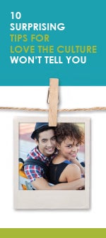 10 Surprising Tips for Love the Culture Won't Tell You 10 Surprising Tips for Love the Culture Won't Tell You