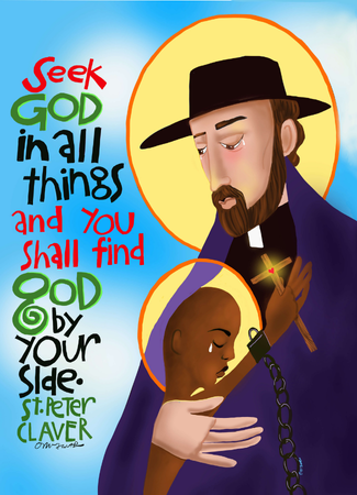 Seek God in all things and you shall find god by our side.  St. Peter Claver