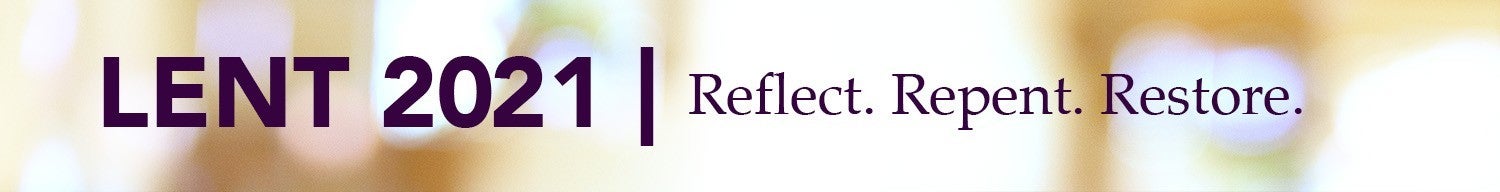 Lent 2021 Banner: reflect, repent, restore